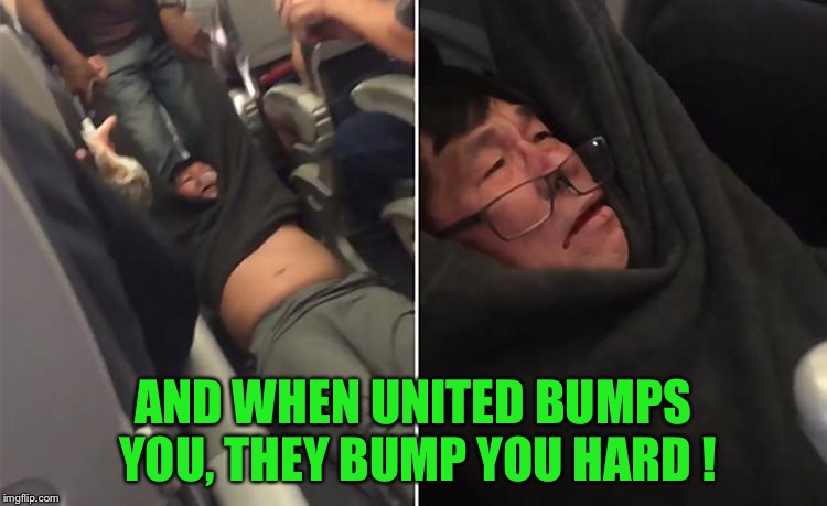 United Airlines | AND WHEN UNITED BUMPS YOU, THEY BUMP YOU HARD ! | image tagged in united airlines | made w/ Imgflip meme maker