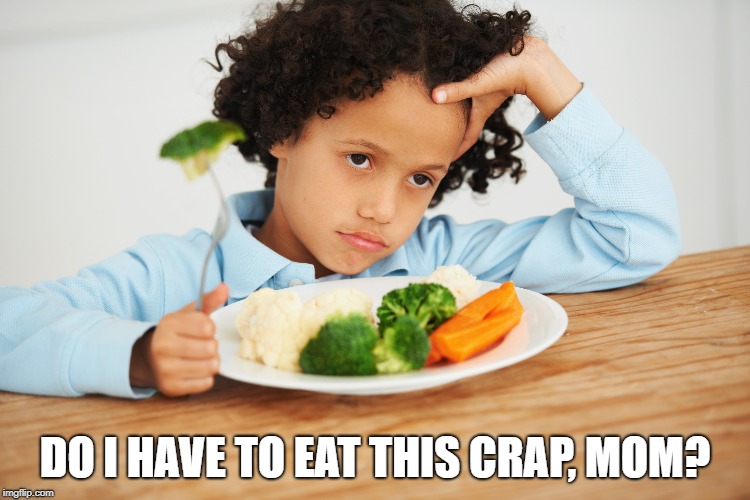 DO I HAVE TO EAT THIS CRAP, MOM? | made w/ Imgflip meme maker