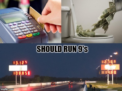 Drag Meme | SHOULD RUN 9's | image tagged in money dump,9 second meme,racecar meme | made w/ Imgflip meme maker