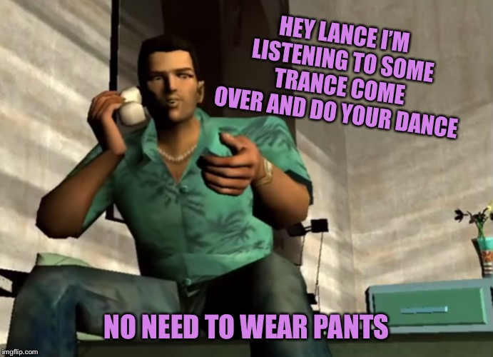 The Calls You Never Saw | HEY LANCE I’M LISTENING TO SOME TRANCE COME OVER AND DO YOUR DANCE; NO NEED TO WEAR PANTS | image tagged in memes,video games,grand theft auto,gta,ps2 | made w/ Imgflip meme maker