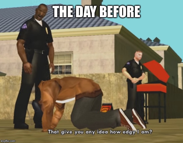 THE DAY BEFORE | made w/ Imgflip meme maker
