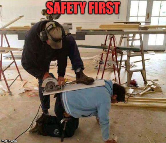 Smart workers | SAFETY FIRST | image tagged in power tool safety fail,repost,funny | made w/ Imgflip meme maker