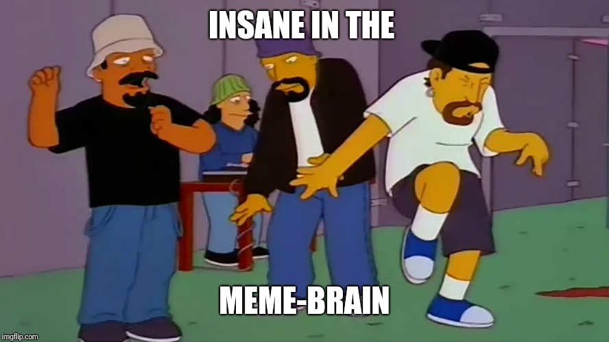 Cypress Hill Simpsons | INSANE IN THE MEME-BRAIN | image tagged in cypress hill simpsons | made w/ Imgflip meme maker