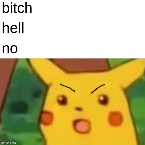 Surprised Pikachu Meme | b**ch hell no | image tagged in memes,surprised pikachu | made w/ Imgflip meme maker