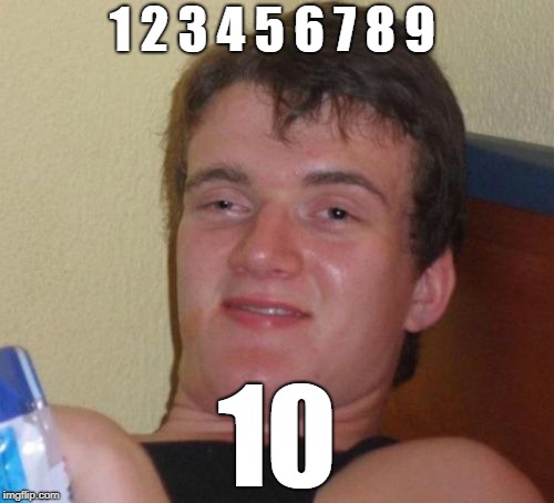 10 Guy Meme | 1 2 3 4 5 6 7 8 9; 10 | image tagged in memes,10 guy | made w/ Imgflip meme maker