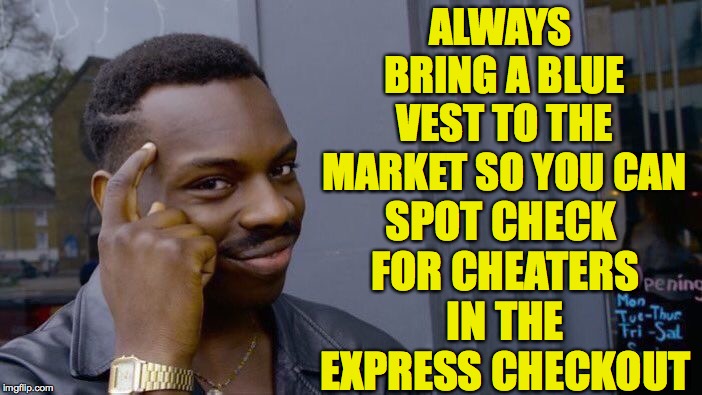 Roll Safe Think About It Meme | ALWAYS BRING A BLUE VEST TO THE MARKET SO YOU CAN; SPOT CHECK FOR CHEATERS IN THE EXPRESS CHECKOUT | image tagged in memes,roll safe think about it | made w/ Imgflip meme maker