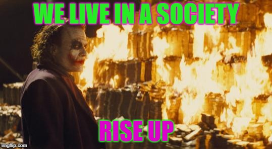 Rise Up | WE LIVE IN A SOCIETY; RISE UP | image tagged in joker sending a message,memes,gangweed,gamers,gaming,joker | made w/ Imgflip meme maker