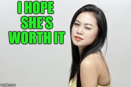 I HOPE SHE'S WORTH IT | made w/ Imgflip meme maker