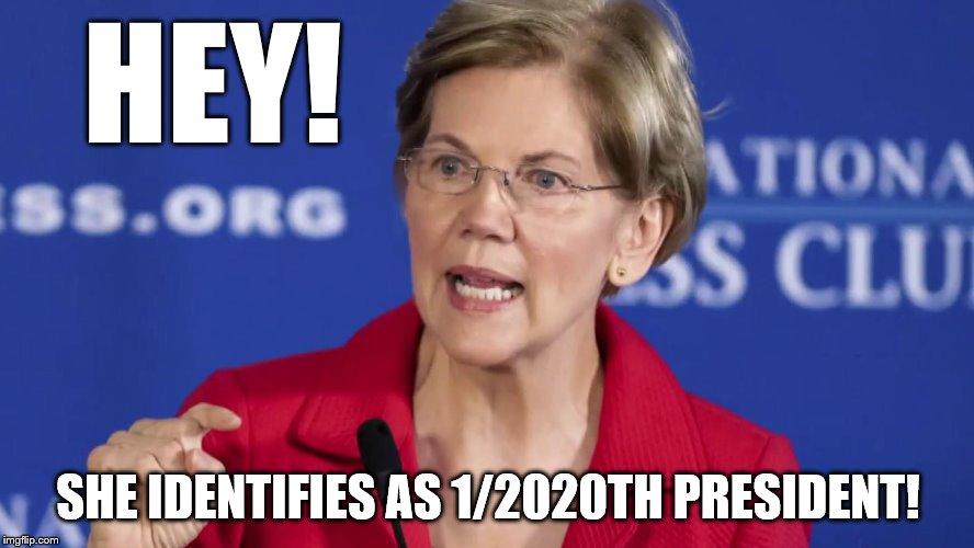HEY! SHE IDENTIFIES AS 1/2020TH PRESIDENT! | made w/ Imgflip meme maker