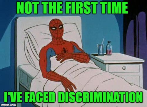 Spiderman Hospital Meme | NOT THE FIRST TIME I'VE FACED DISCRIMINATION | image tagged in memes,spiderman hospital,spiderman | made w/ Imgflip meme maker