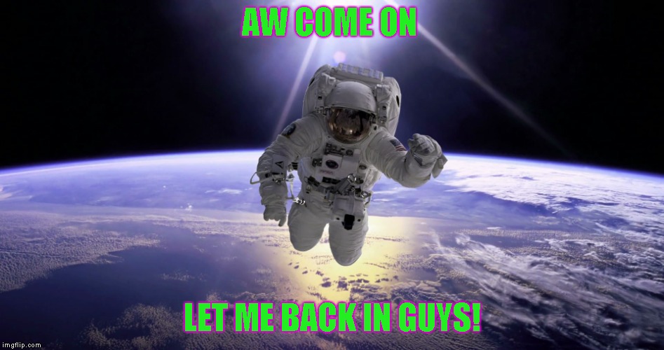 Bad Luck Brian in Spaaaaaaace! | AW COME ON; LET ME BACK IN GUYS! | image tagged in bad luck brian | made w/ Imgflip meme maker