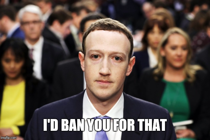 Mark Zuckerberg | I'D BAN YOU FOR THAT | image tagged in mark zuckerberg | made w/ Imgflip meme maker