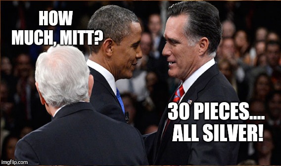Judas Betrays Him in Washington DC | HOW MUCH, MITT? 30 PIECES.... ALL SILVER! | image tagged in funny,memes,gifs | made w/ Imgflip meme maker