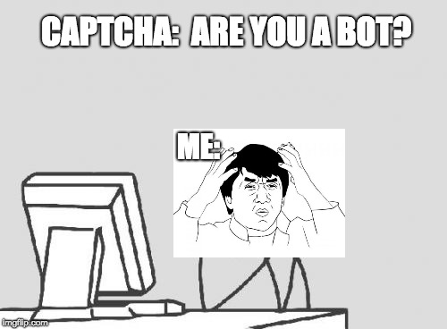 Computer Guy Meme | CAPTCHA:  ARE YOU A BOT? ME: | image tagged in memes,computer guy | made w/ Imgflip meme maker