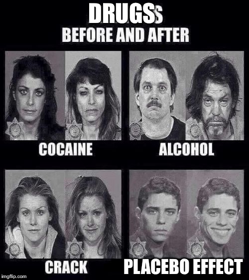 Addicts before and after |  DRUGS; PLACEBO EFFECT | image tagged in addicts before and after | made w/ Imgflip meme maker