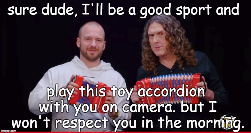 when you see two guys with way different hair ideas and one is a talented musician with an interest in the constanza occupation. |  sure dude, I'll be a good sport and; play this toy accordion with you on camera. but I won't respect you in the morning. | image tagged in weird al yankovic,hot ones,accordion genius,meme this | made w/ Imgflip meme maker