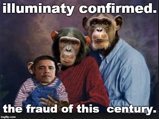 sometimes you get the feeling that the entire obama thing is a huge fraud.reason now to detest monkeys | illuminaty confirmed. the fraud of this  century. | image tagged in sorento family photo,illuminaty confirmed,meme this,barry sorento fraud,oblamer soros | made w/ Imgflip meme maker