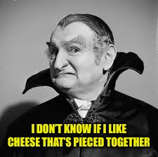 I DON’T KNOW IF I LIKE CHEESE THAT’S PIECED TOGETHER | made w/ Imgflip meme maker