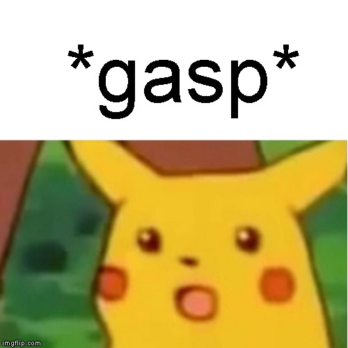 Surprised Pikachu Meme | *gasp* | image tagged in memes,surprised pikachu | made w/ Imgflip meme maker