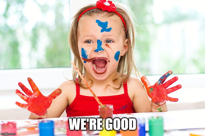 Finger Painting | WE'RE GOOD | image tagged in finger painting | made w/ Imgflip meme maker