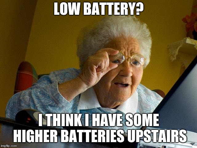 Grandma Finds The Internet | LOW BATTERY? I THINK I HAVE SOME HIGHER BATTERIES UPSTAIRS | image tagged in memes,grandma finds the internet | made w/ Imgflip meme maker