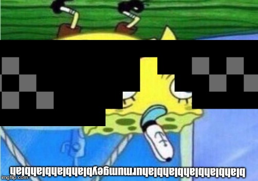This is a very important message, read it upside down | blahblahblahblahblahurmumgeyblahblahblahblah | image tagged in memes,mocking spongebob | made w/ Imgflip meme maker