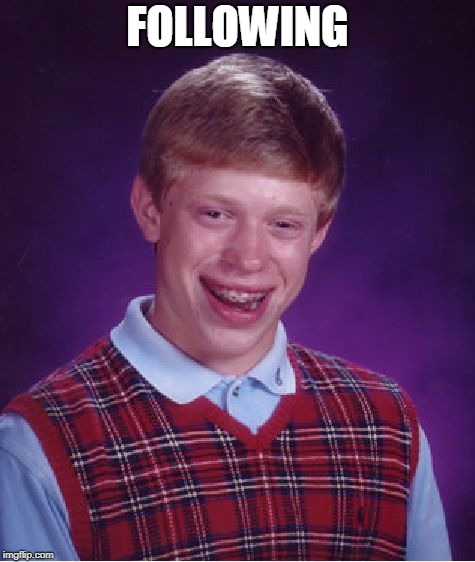 Bad Luck Brian Meme | FOLLOWING | image tagged in memes,bad luck brian | made w/ Imgflip meme maker
