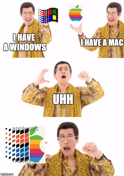 windows vs mac,why not both? | I HAVE A MAC; I HAVE A WINDOWS; UHH | image tagged in ppap,windows mac,windows 95,mac,apple,microsoft | made w/ Imgflip meme maker