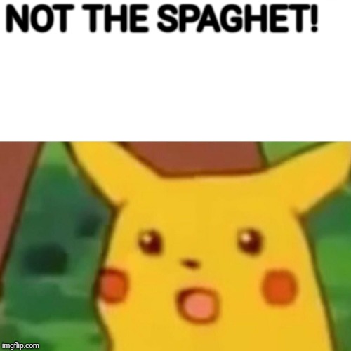 Surprised Pikachu Meme | NOT THE SPAGHET! | image tagged in memes,surprised pikachu | made w/ Imgflip meme maker