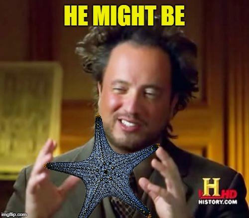 Ancient Aliens Meme | HE MIGHT BE | image tagged in memes,ancient aliens | made w/ Imgflip meme maker