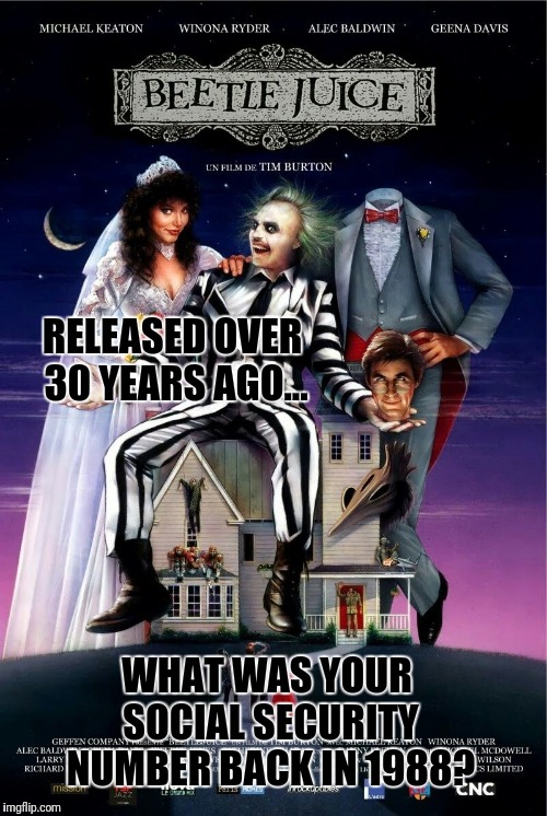Beetlejuice  | RELEASED OVER 30 YEARS AGO... WHAT WAS YOUR SOCIAL SECURITY NUMBER BACK IN 1988? | image tagged in beetlejuice | made w/ Imgflip meme maker
