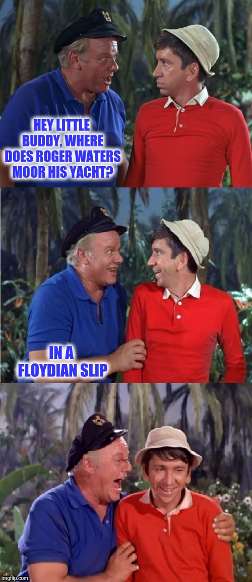 HEY LITTLE BUDDY, WHERE DOES ROGER WATERS MOOR HIS YACHT? IN A FLOYDIAN SLIP | made w/ Imgflip meme maker