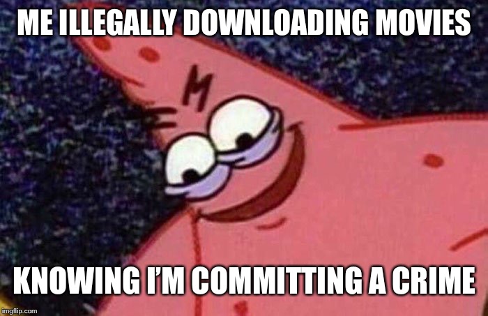 Evil Patrick  | ME ILLEGALLY DOWNLOADING MOVIES; KNOWING I’M COMMITTING A CRIME | image tagged in evil patrick | made w/ Imgflip meme maker