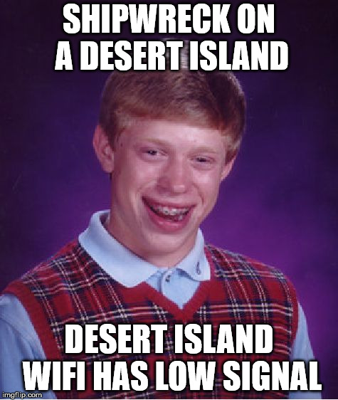 Bad Luck Brian Meme | SHIPWRECK ON A DESERT ISLAND; DESERT ISLAND WIFI HAS LOW SIGNAL | image tagged in memes,bad luck brian | made w/ Imgflip meme maker