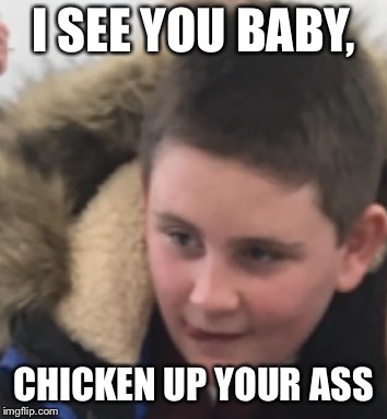 Thinkin’ ‘bout that spicy chicken | I SEE YOU BABY, CHICKEN UP YOUR ASS | image tagged in thinkin bout that spicy chicken | made w/ Imgflip meme maker