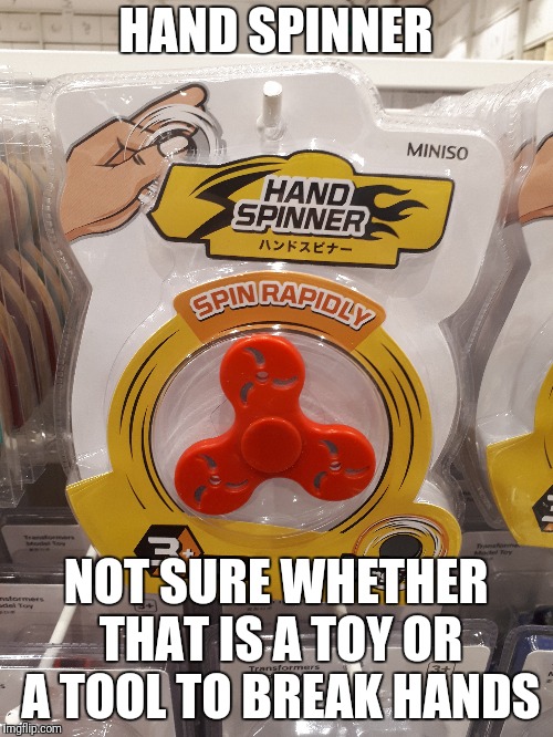 Hand spinner | HAND SPINNER; NOT SURE WHETHER THAT IS A TOY OR A TOOL TO BREAK HANDS | image tagged in fidget spinner,fidget spinners,toys | made w/ Imgflip meme maker
