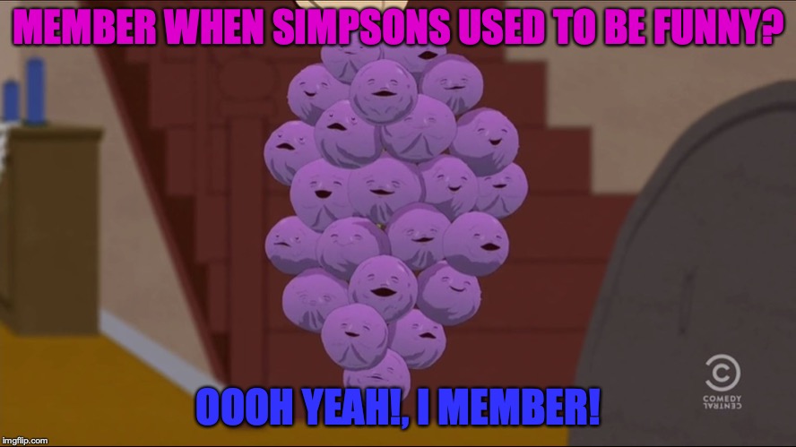 Member Berries Meme | MEMBER WHEN SIMPSONS USED TO BE FUNNY? OOOH YEAH!, I MEMBER! | image tagged in memes,member berries | made w/ Imgflip meme maker