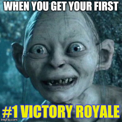 Gollum Meme | WHEN YOU GET YOUR FIRST; #1 VICTORY ROYALE | image tagged in memes,gollum | made w/ Imgflip meme maker