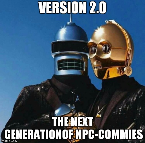 Next years model from Soros Industries! | VERSION 2.0; THE NEXT GENERATIONOF NPC-COMMIES | image tagged in npcs,braindead | made w/ Imgflip meme maker