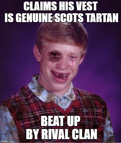 Beat-up Bad Luck Brian | CLAIMS HIS VEST IS GENUINE SCOTS TARTAN BEAT UP BY RIVAL CLAN | image tagged in beat-up bad luck brian | made w/ Imgflip meme maker