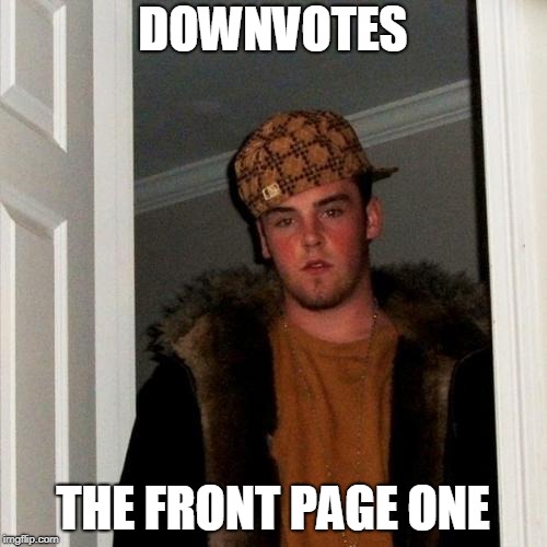 Scumbag Steve Meme | DOWNVOTES THE FRONT PAGE ONE | image tagged in memes,scumbag steve | made w/ Imgflip meme maker