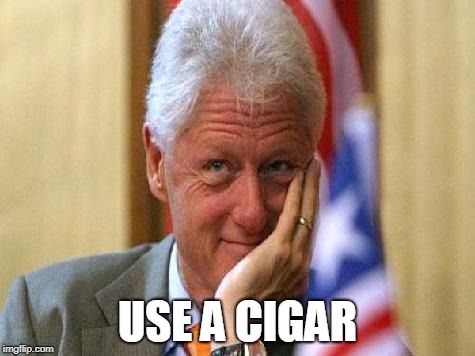 smiling bill clinton | USE A CIGAR | image tagged in smiling bill clinton | made w/ Imgflip meme maker