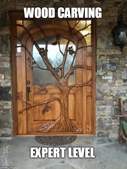 Kewl |  WOOD CARVING; EXPERT LEVEL | image tagged in wood working,doors | made w/ Imgflip meme maker