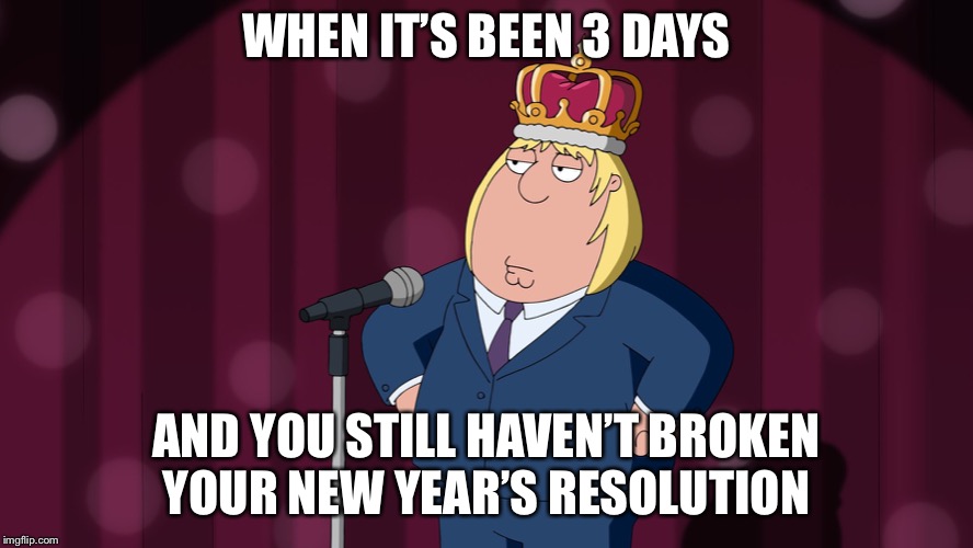 Anyone yet? |  WHEN IT’S BEEN 3 DAYS; AND YOU STILL HAVEN’T BROKEN YOUR NEW YEAR’S RESOLUTION | image tagged in fun,family guy,new year resolutions | made w/ Imgflip meme maker