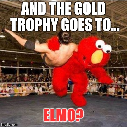 Elmo wrestling | AND THE GOLD TROPHY GOES TO... ELMO? | image tagged in elmo wrestling,memes | made w/ Imgflip meme maker