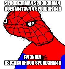 Spooderman | SPOODE3RMAN SPOOD3RMAN DOES W4T3V4 4 SP00D3R C4N; FW3NDLY N3IGHB0RH00D SP00D3RM4N | image tagged in spooderman | made w/ Imgflip meme maker