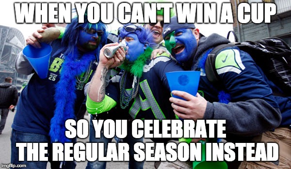 WHEN YOU CAN'T WIN A CUP; SO YOU CELEBRATE THE REGULAR SEASON INSTEAD | made w/ Imgflip meme maker
