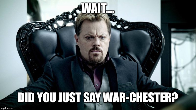 WAIT.... DID YOU JUST SAY WAR-CHESTER? | made w/ Imgflip meme maker