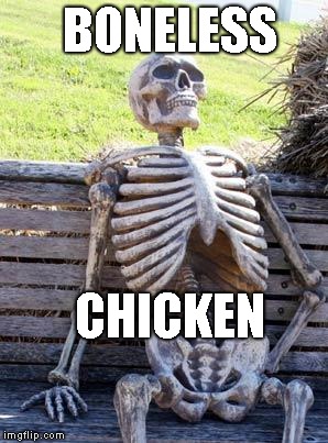 Waiting Skeleton | BONELESS; CHICKEN | image tagged in memes,waiting skeleton | made w/ Imgflip meme maker