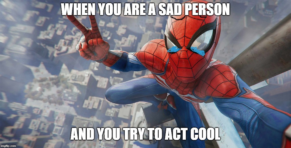 PS4 Spider-Man Peace Sign Selfie | WHEN YOU ARE A SAD PERSON; AND YOU TRY TO ACT COOL | image tagged in ps4 spider-man peace sign selfie | made w/ Imgflip meme maker